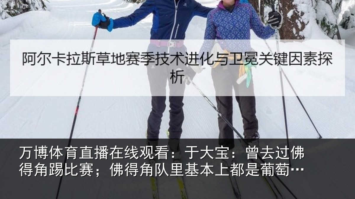 万博体育直播在线观看：于大宝：曾去过佛得角踢比赛；佛得角队里基本上都是葡萄牙人